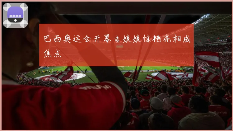 巴西奥运会开幕吉娘娘惊艳亮相成焦点