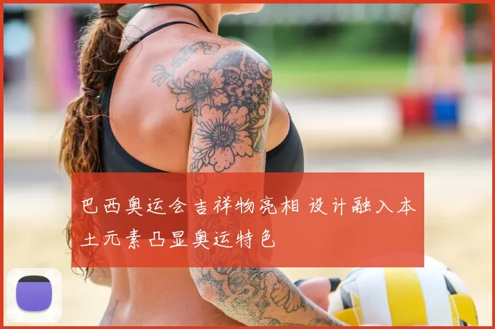 巴西奥运会吉祥物亮相 设计融入本土元素凸显奥运特色